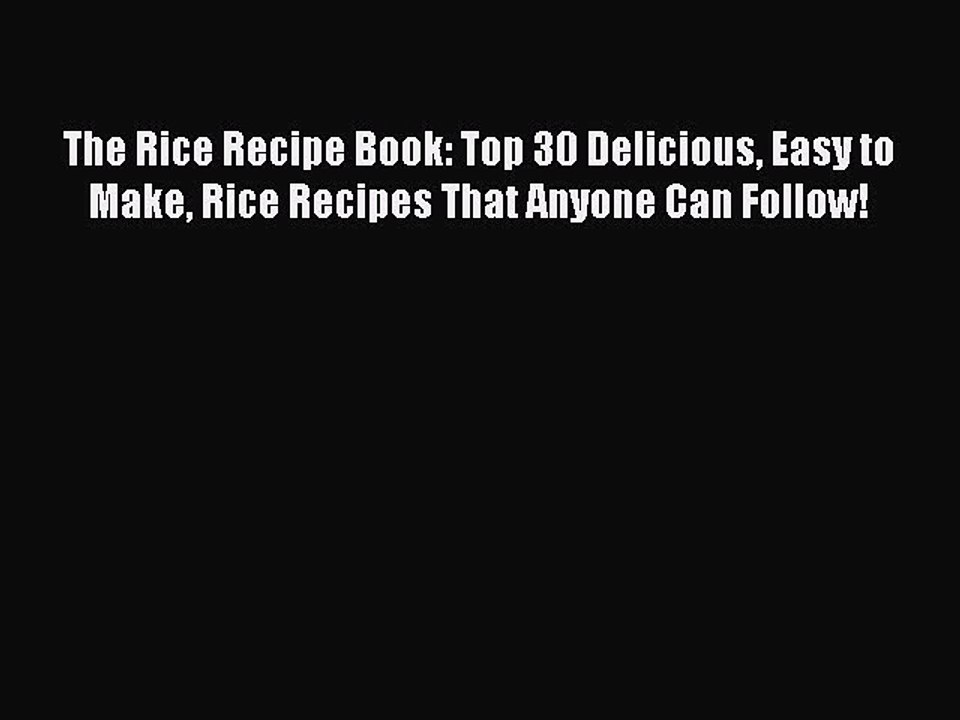 PDF The Rice Recipe Book: Top 30 Delicious Easy to Make Rice Recipes That Anyone Can Follow!