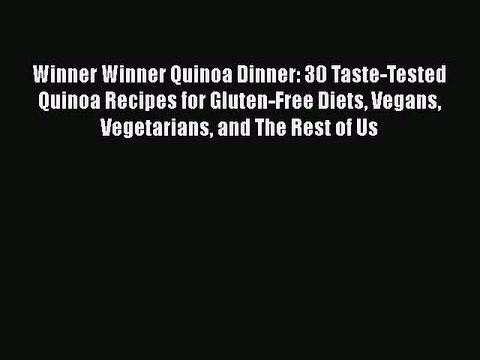 PDF Winner Winner Quinoa Dinner: 30 Taste-Tested Quinoa Recipes for Gluten-Free Diets Vegans