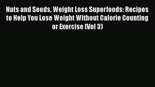 Download Nuts and Seeds Weight Loss Superfoods: Recipes to Help You Lose Weight Without Calorie