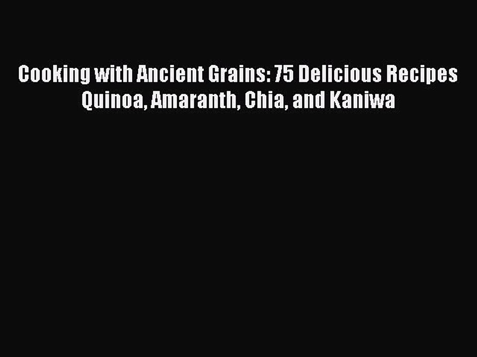 Download Cooking with Ancient Grains: 75 Delicious Recipes Quinoa Amaranth Chia and Kaniwa