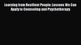 [Read book] Learning from Resilient People: Lessons We Can Apply to Counseling and Psychotherapy