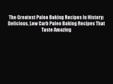 PDF The Greatest Paleo Baking Recipes In History: Delicious Low Carb Paleo Baking Recipes That