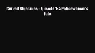 [Read Book] Curved Blue Lines - Episode 1: A Policewoman's Tale  EBook