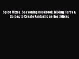 Download Spice Mixes: Seasoning Cookbook: Mixing Herbs & Spices to Create Fantastic perfect