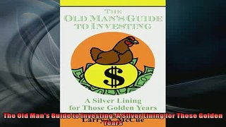 FREE PDF  The Old Mans Guide to Investing A Silver Lining for Those Golden Years READ ONLINE