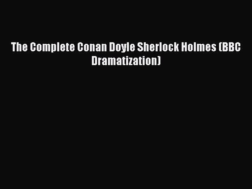 [PDF] The Complete Conan Doyle Sherlock Holmes (BBC Dramatization) [Read] Full Ebook