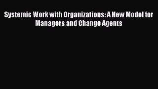 [PDF] Systemic Work with Organizations: A New Model for Managers and Change Agents Download