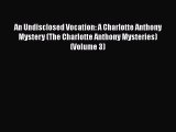 [Read Book] An Undisclosed Vocation: A Charlotte Anthony Mystery (The Charlotte Anthony Mysteries)