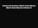 [Read Book] A Body in the Backyard: A Myrtle Clover Mystery (Myrtle Clover Mysteries) (Volume