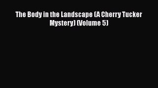 [Read Book] The Body in the Landscape (A Cherry Tucker Mystery) (Volume 5)  EBook