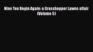 [Read Book] Nine Ten Begin Again: a Grasshopper Lawns affair (Volume 5)  EBook