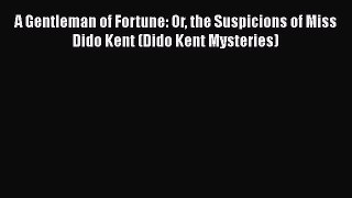 [Read Book] A Gentleman of Fortune: Or the Suspicions of Miss Dido Kent (Dido Kent Mysteries)