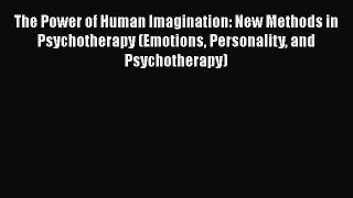 [Read book] The Power of Human Imagination: New Methods in Psychotherapy (Emotions Personality