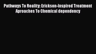 [Read book] Pathways To Reality: Erickson-Inspired Treatment Aproaches To Chemical dependency