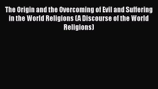 [Read book] The Origin and the Overcoming of Evil and Suffering in the World Religions (A Discourse