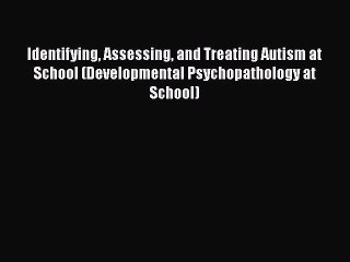 [Read book] Identifying Assessing and Treating Autism at School (Developmental Psychopathology