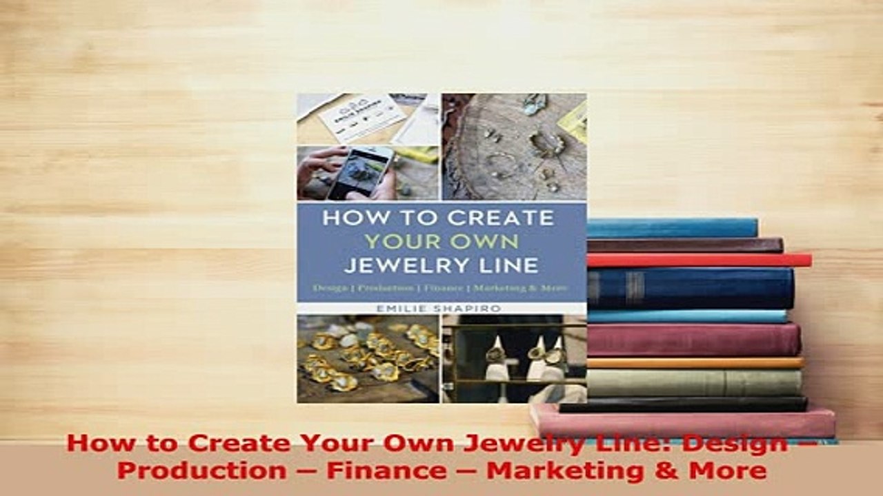 Download  How to Create Your Own Jewelry Line Design  Production  Finance  Marketing  More  EBook