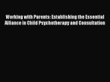 [Read book] Working with Parents: Establishing the Essential Alliance in Child Psychotherapy