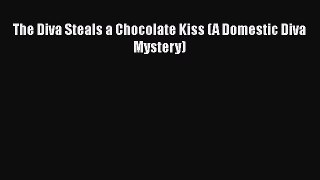 [Read Book] The Diva Steals a Chocolate Kiss (A Domestic Diva Mystery)  EBook