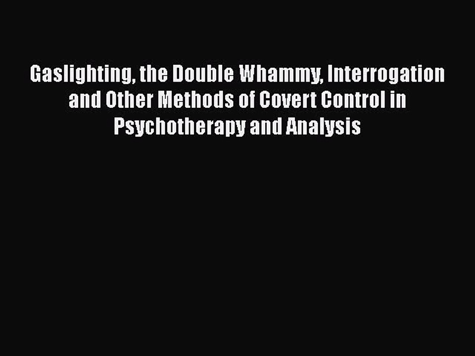 [Read book] Gaslighting the Double Whammy Interrogation and Other Methods of Covert Control