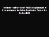 [Read book] The American Psychiatric Publishing Textbook of Psychosomatic Medicine: Psychiatric