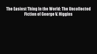 [Read Book] The Easiest Thing In the World: The Uncollected Fiction of George V. Higgins  EBook