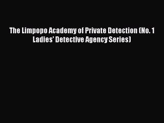[Read Book] The Limpopo Academy of Private Detection (No. 1 Ladies' Detective Agency Series)