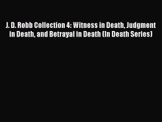 [Read Book] J. D. Robb Collection 4: Witness in Death Judgment in Death and Betrayal in Death