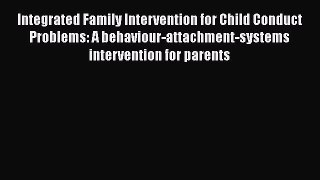 [Read book] Integrated Family Intervention for Child Conduct Problems: A behaviour-attachment-systems