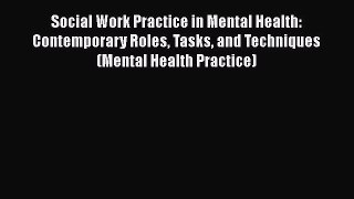 [Read book] Social Work Practice in Mental Health: Contemporary Roles Tasks and Techniques