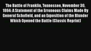 [PDF] The Battle of Franklin Tennessee November 30 1864: A Statement of the Erroneous Claims