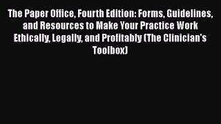 [Read book] The Paper Office Fourth Edition: Forms Guidelines and Resources to Make Your Practice