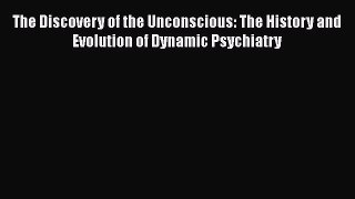 [Read book] The Discovery of the Unconscious: The History and Evolution of Dynamic Psychiatry