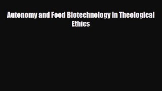 [PDF] Autonomy and Food Biotechnology in Theological Ethics Download Full Ebook