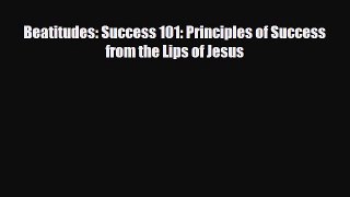 [PDF] Beatitudes: Success 101: Principles of Success from the Lips of Jesus Read Online