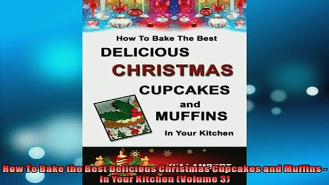 FREE PDF How To Bake the Best Delicious Christmas Cupcakes and Muffins In Your Kitchen Volume 3 BOOK ONLINE