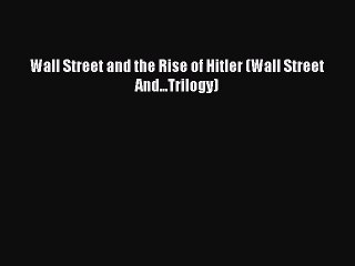 Read Wall Street and the Rise of Hitler (Wall Street And...Trilogy) Ebook Free