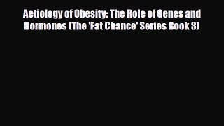 [PDF] Aetiology of Obesity: The Role of Genes and Hormones (The 'Fat Chance' Series Book 3)