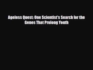 [PDF] Ageless Quest: One Scientist's Search for the Genes That Prolong Youth Download Full