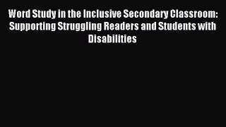 Read Word Study in the Inclusive Secondary Classroom: Supporting Struggling Readers and Students