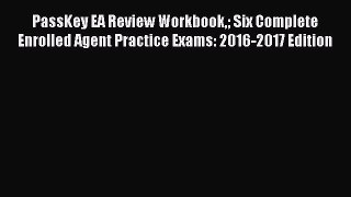 Download PassKey EA Review Workbook Six Complete Enrolled Agent Practice Exams: 2016-2017 Edition