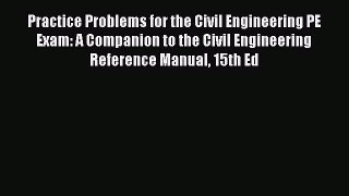 Read Practice Problems for the Civil Engineering PE Exam: A Companion to the Civil Engineering