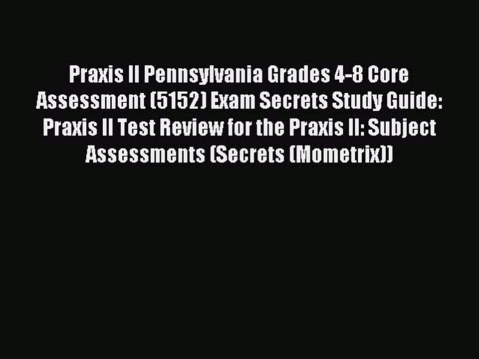 Download Praxis II Pennsylvania Grades 4-8 Core Assessment (5152) Exam Secrets Study Guide: