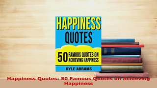 PDF  Happiness Quotes 50 Famous Quotes on Achieving Happiness Read Full Ebook