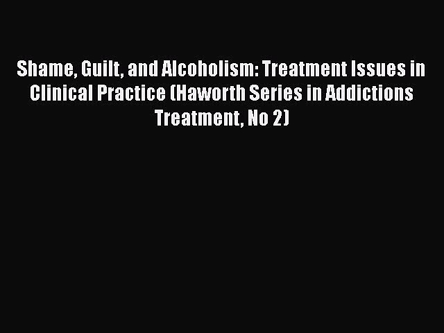 [Read Book] Shame Guilt and Alcoholism: Treatment Issues in Clinical Practice (Haworth Series