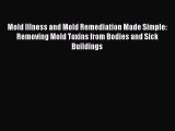 [Read Book] Mold Illness and Mold Remediation Made Simple: Removing Mold Toxins from Bodies