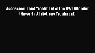 [Read Book] Assessment and Treatment of the DWI Offender (Haworth Addictions Treatment)  Read