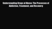 [Read Book] Understanding Drugs of Abuse: The Processes of Addiction Treatment and Recovery