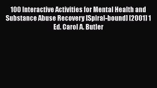 [Read Book] 100 Interactive Activities for Mental Health and Substance Abuse Recovery [Spiral-bound]