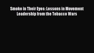[Read Book] Smoke in Their Eyes: Lessons in Movement Leadership from the Tobacco Wars  EBook
